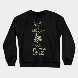 Find what you love and do that Crewneck Sweatshirt